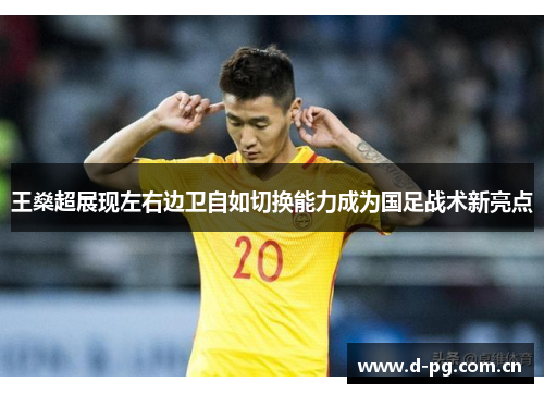 王燊超展现左右边卫自如切换能力成为国足战术新亮点